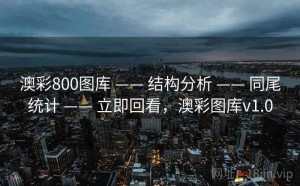 澳彩800图库 —— 结构分析 —— 同尾统计 —— 立即回看，澳彩图库v1.0