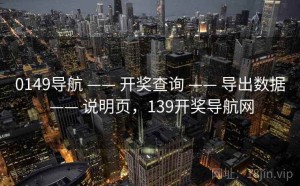 0149导航 —— 开奖查询 —— 导出数据 —— 说明页，139开奖导航网