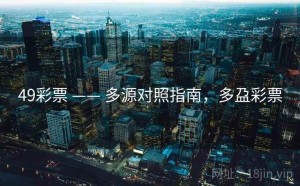 49彩票 —— 多源对照指南，多盁彩票