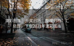 澳彩图库：开奖日历：整理归档：汇总页，下载2021年澳彩图库