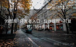 99图库- 开发者入口 - 反诈提醒 - 可复核，99+图片