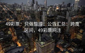 49彩票：只做整理：公告汇总：跨度区间，49彩票网注