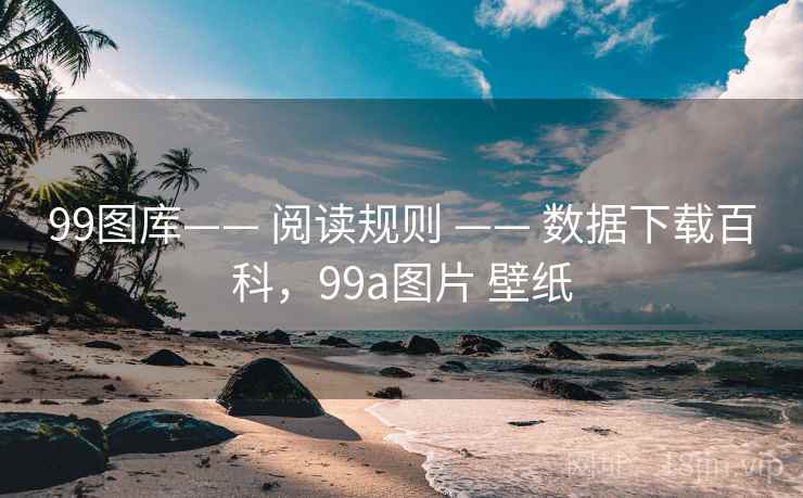 99图库—— 阅读规则 —— 数据下载百科，99a图片 壁纸