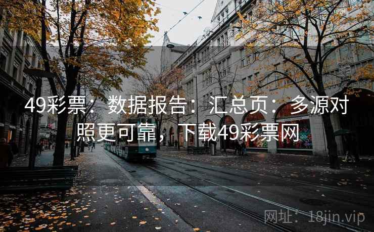 49彩票：数据报告：汇总页：多源对照更可靠，下载49彩票网