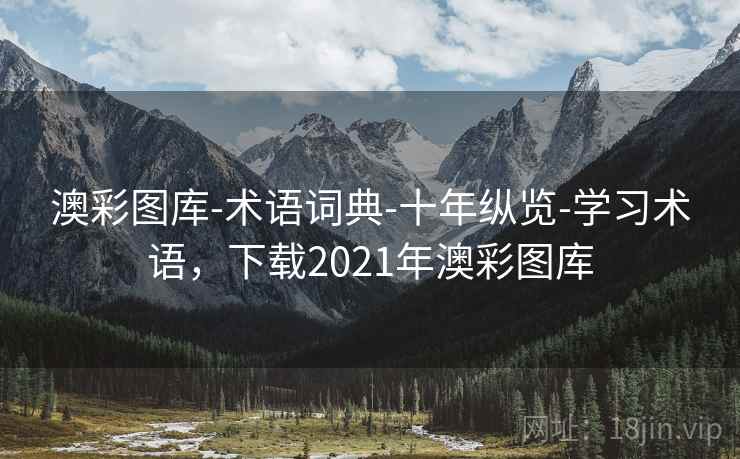 澳彩图库-术语词典-十年纵览-学习术语，下载2021年澳彩图库