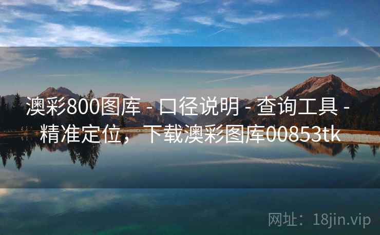 澳彩800图库 - 口径说明 - 查询工具 - 精准定位，下载澳彩图库00853tk